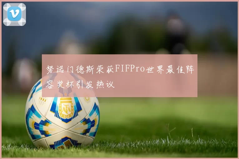 努诺门德斯荣获FIFPro世界最佳阵容奖杯引发热议